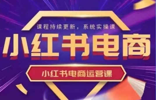 小红书电商运营实操课，​新手从0~1落地实操 - 青笺杂货铺 - 软件资源下载分享