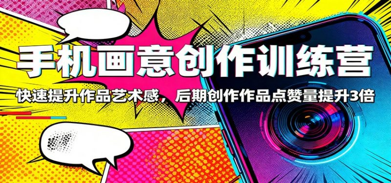 手机画意创作训练营:快速提升作品艺术感,后期创作作品点赞量提升3倍 - 青笺杂货铺 - 网创项目_软件_壁纸下载资源平台