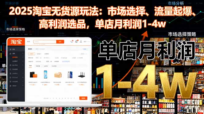 2025淘宝无货源玩法:市场选择、流量起爆、高利润选品,单店月利润1-4w - 青笺杂货铺