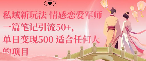 私域新玩法情感恋爱军师一篇笔记引流50+，单日变现5张适合任何人的项目 - 青笺杂货铺