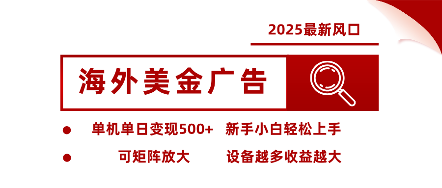 2025最新风口 海外美金广告 单机单日变现500+ 可矩阵放大 设备越多收... - 青笺杂货铺