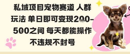 私域宠物项目赛道人群玩法单日即可变现2-5张之间每天都能操作不违规不封号 - 青笺杂货铺