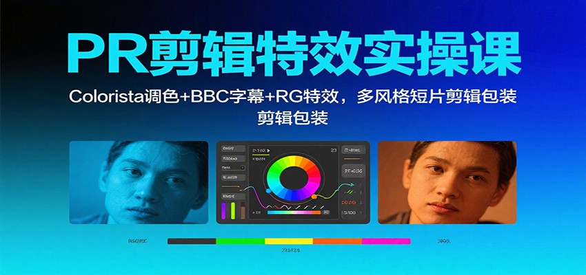PR剪辑特效实操课：Colorista调色+BBC字幕+RG特效，多风格短片剪辑包装 - 青笺杂货铺