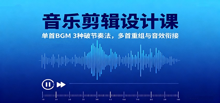 音乐剪辑设计课：单首BGM 3种破节奏法，多首重组与音效衔接 - 青笺杂货铺