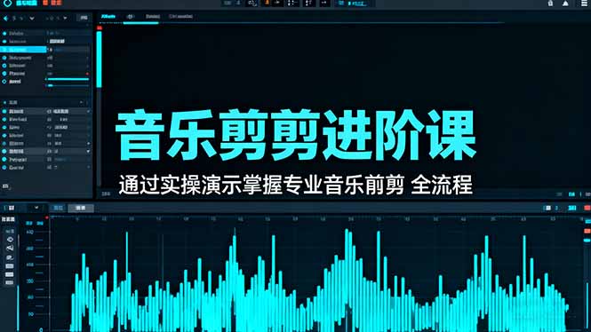 音乐剪辑进阶课：通过实操演示掌握专业的音乐剪辑全流程技能 - 青笺杂货铺