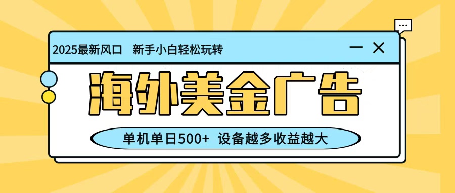 最新蓝海项目，海外美金广告，单机单日500+，可矩阵放大，设备越多收益越大 - 青笺杂货铺