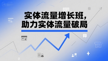 实体流量增长班，助力实体流量破局 - 青笺杂货铺