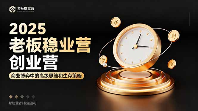 2025老板稳赚创业营：商业博弈中高级思维和生存策略，帮助创业者快速盈利 - 青笺杂货铺