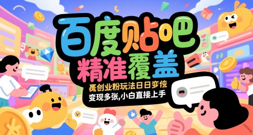 百度贴吧精准覆盖创业粉玩法日变现多张，小白直接上手【揭秘】 - 青笺杂货铺