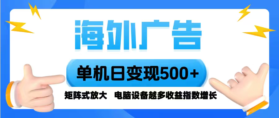 海外广告 单机单日变现500+ 脚本全自动操作，设备越多，收益翻倍，小白... - 青笺杂货铺