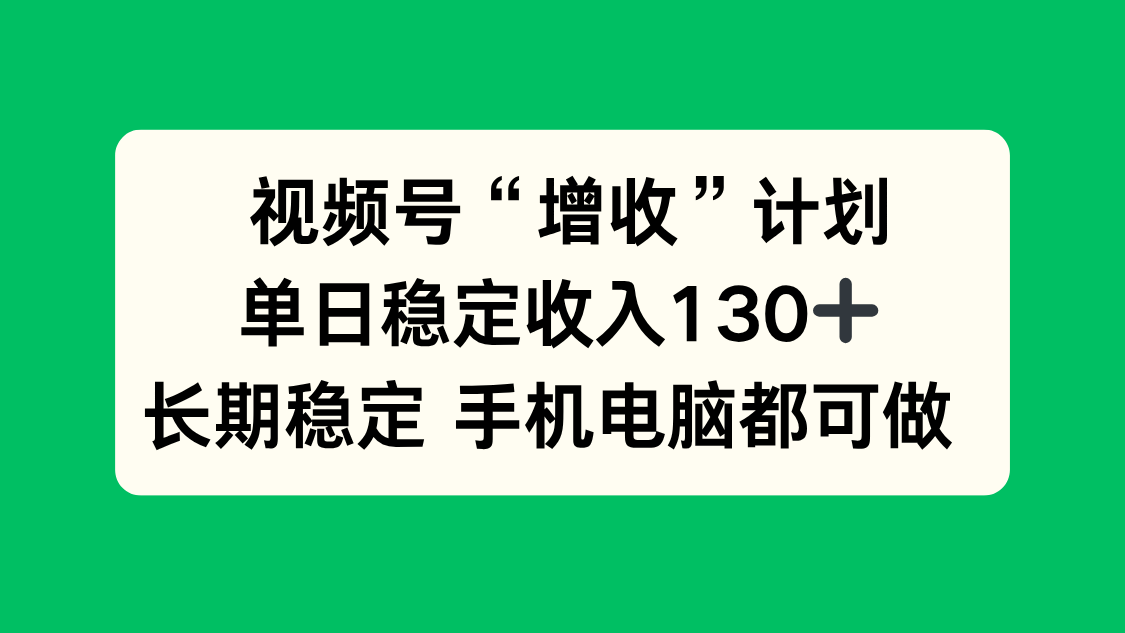 视频号“增收”计划，单日稳定收入130十，长期稳定 手机电脑都可做！ - 青笺杂货铺 - 网创项目_软件_壁纸下载资源平台