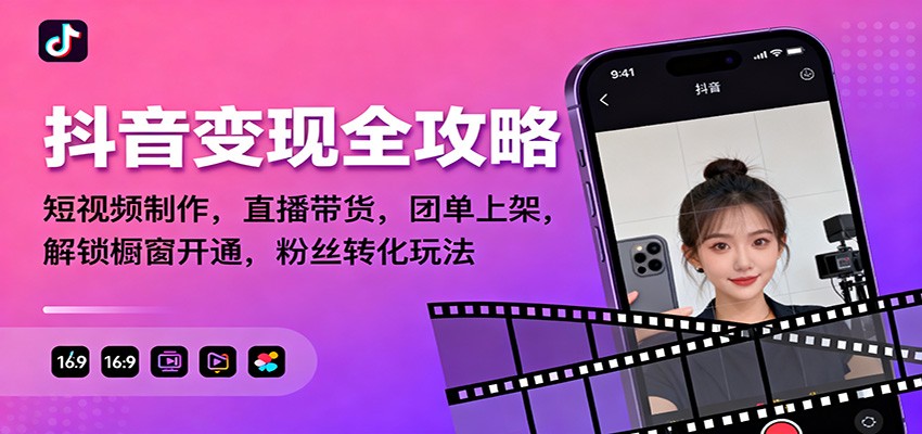 抖音变现全攻略：短视频制作，直播带货，团单上架，解锁橱窗开通，粉丝转化玩法 - 青笺杂货铺 - 网创项目_软件_壁纸下载资源平台