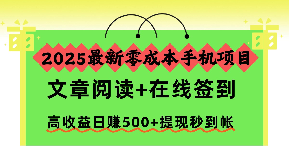2025最新零成本手机项目，文章阅读+在线签到，高收益日赚500+提现秒到帐 - 青笺杂货铺 - 网创项目_软件_壁纸下载资源平台