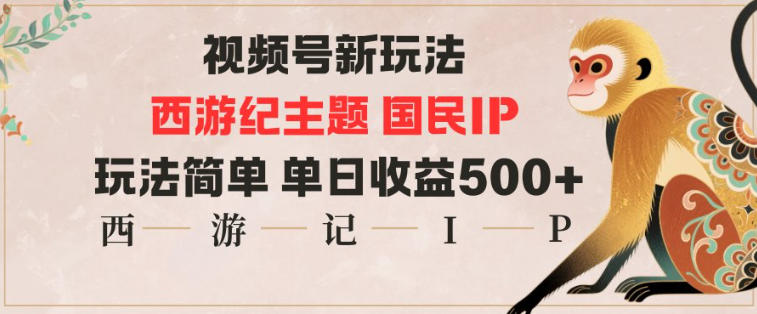 视频号分成新玩法，西游记主题国民IP，玩法简单，单日收益多张 - 青笺杂货铺 - 网创项目_软件_壁纸下载资源平台