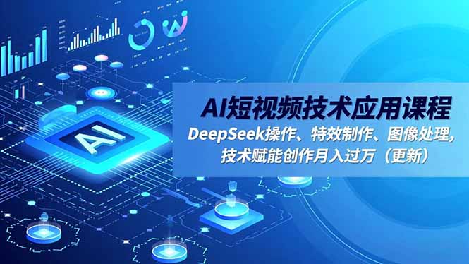 AI短视频技术应用课程，DeepSeek操作、特效制作、图像处理，技术赋能创作月入过万(更新 - 青笺杂货铺 - 网创项目_软件_壁纸下载资源平台