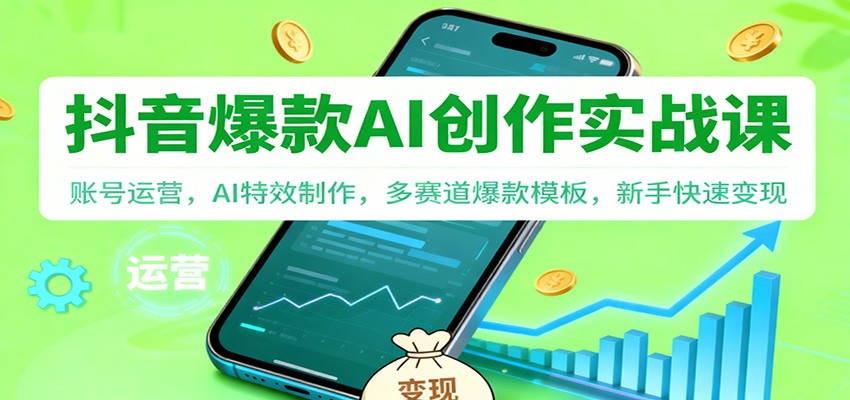 抖音AI爆款创作实战课：账号运营，AI特效制作，多赛道爆款模板，新手快速变现 - 青笺杂货铺 - 网创项目_软件_壁纸下载资源平台