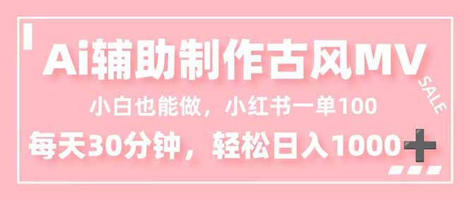 小白也能做！AI辅助制作古风MV，小红薯一单100，每天30分钟轻松日入1000+ - 青笺杂货铺 - 网创项目_软件_壁纸下载资源平台