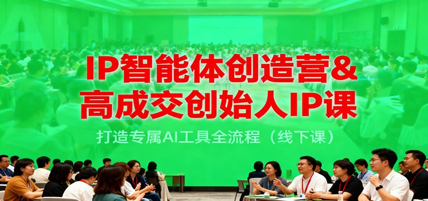 IP智能体创造营&高成交创始人IP课，打造专属AI工具全流程(线下课) - 青笺杂货铺 - 网创项目_软件_壁纸下载资源平台