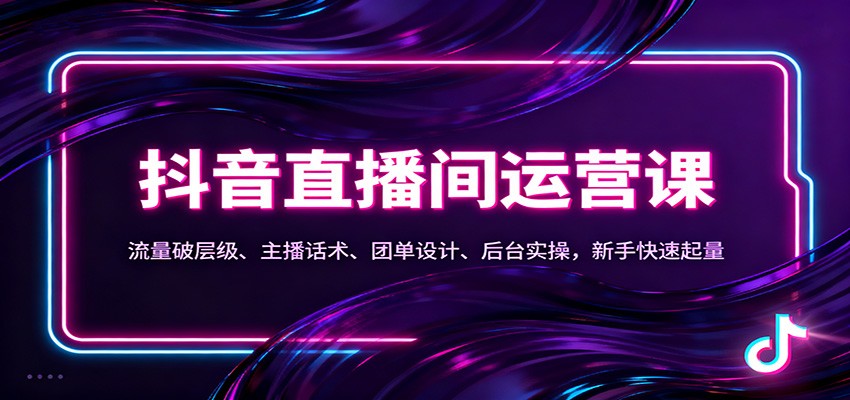 抖音同城直播间运营课：流量破层级、主播话术、团单设计、后台实操，新手快速起量 - 青笺杂货铺 - 网创项目_软件_壁纸下载资源平台
