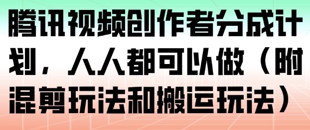 腾讯视频创作者分成计划，人人都可以做(附混剪玩法和搬运玩法) - 青笺杂货铺 - 网创项目_软件_壁纸下载资源平台