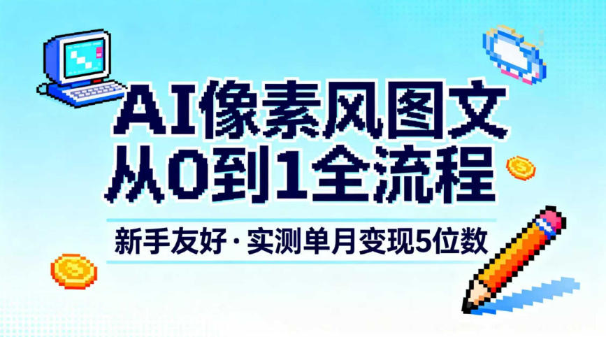 AI像素风图文从0到1全流程，新手友好，实测单月变现5位数 - 青笺杂货铺 - 网创项目_软件_壁纸下载资源平台