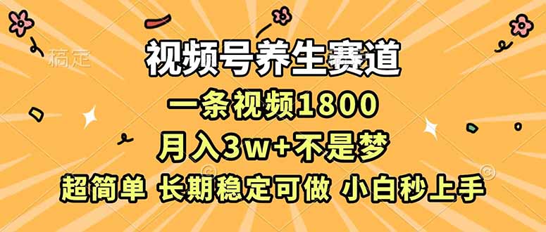 视频号养生赛道，一条视频1800，超简单，长期稳定可做，月入3w+不是梦 - 青笺杂货铺 - 网创项目_软件_壁纸下载资源平台