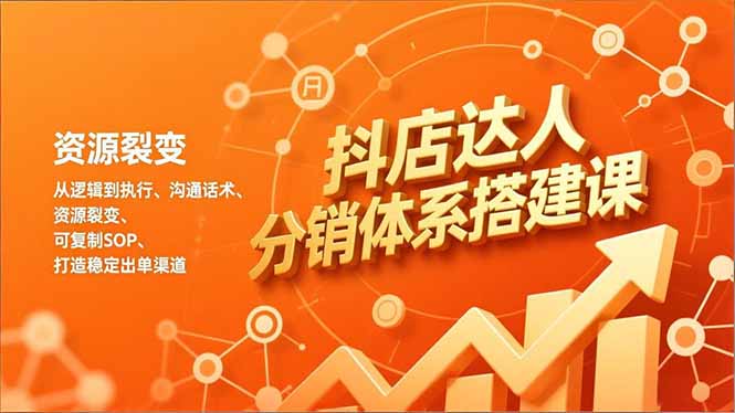 抖店达人分销体系搭建课，从逻辑到执行、沟通话术、资源裂变，可复制SOP，打造稳定出单渠道 - 青笺杂货铺 - 网创项目_软件_壁纸下载资源平台