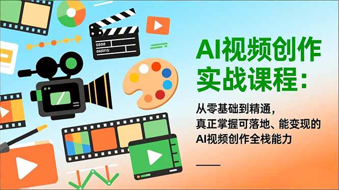 AI视频创作实战课程：从零基础到精通，真正掌握可落地、能变现的AI视频创作全栈能力 - 青笺杂货铺 - 网创项目_软件_壁纸下载资源平台