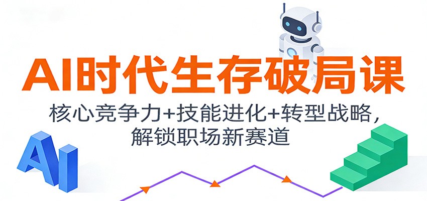 AI时代生存破局课：核心竞争力+技能进化+转型战略，解锁职场新赛道 - 青笺杂货铺 - 网创项目_软件_壁纸下载资源平台