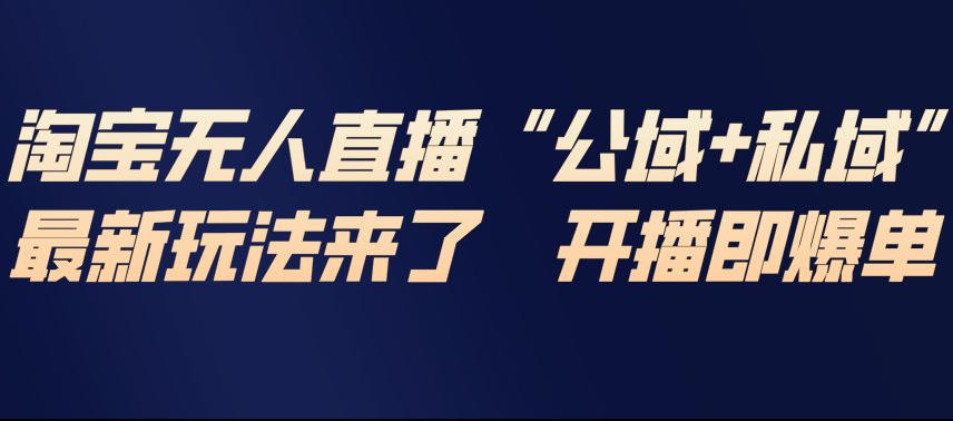 淘宝无人直播完整教程，公试+私域，最新玩法来了，开播即爆单 - 青笺杂货铺 - 网创项目_软件_壁纸下载资源平台