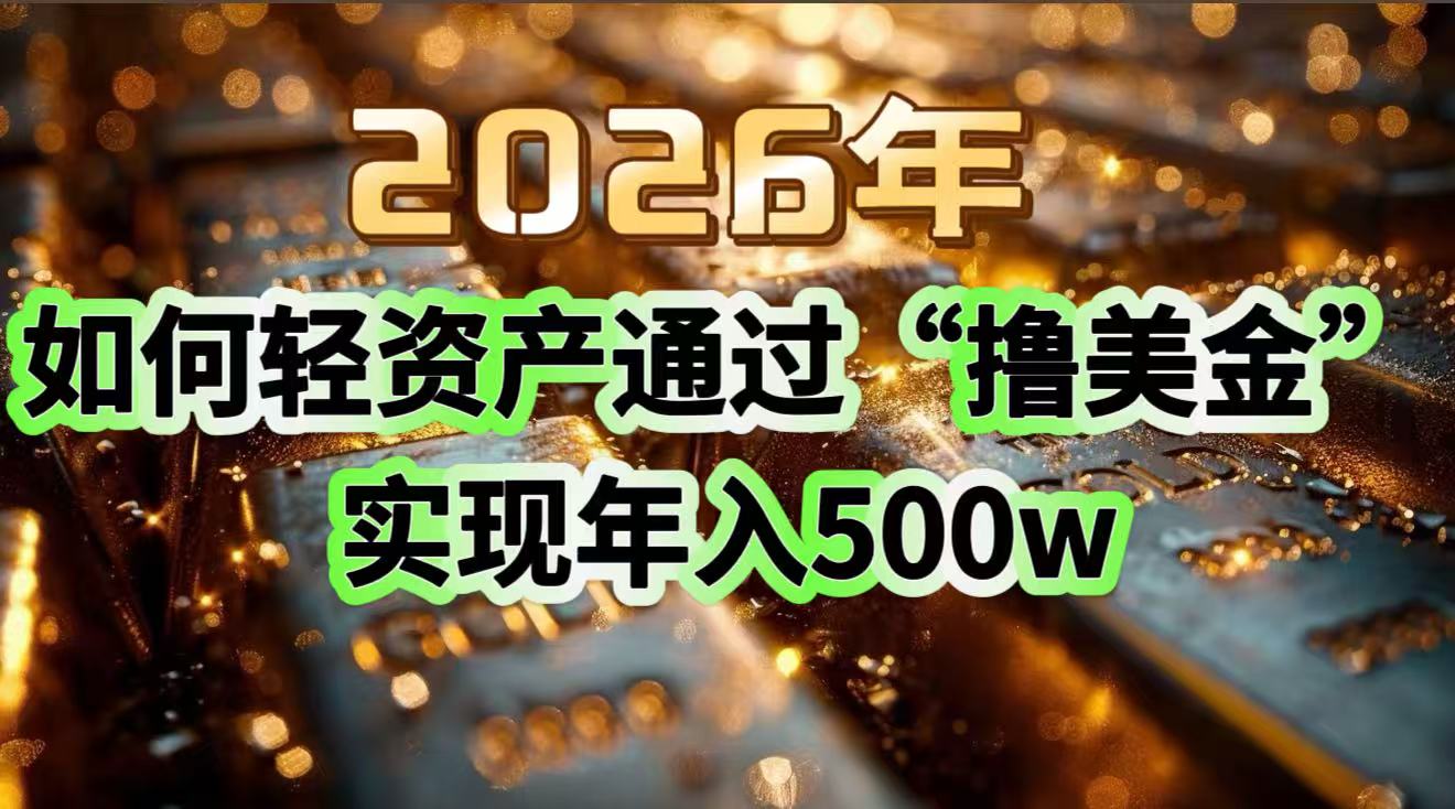 2026年如何轻资产通过“撸美金”实现年入500w - 青笺杂货铺 - 网创项目_软件_壁纸下载资源平台