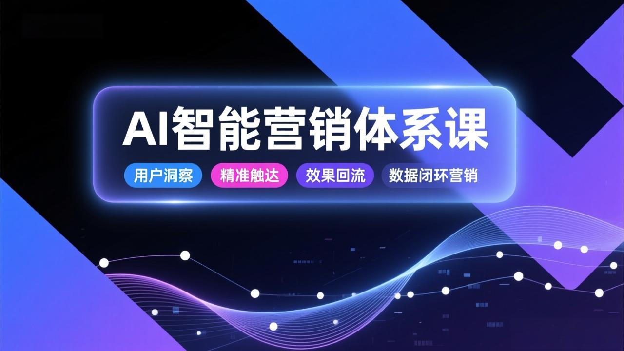 AI智能营销体系课，从用户洞察、精准触达到效果回流的数据闭环营销，提升整体营销效率与转化率 - 青笺杂货铺 - 网创项目_软件_壁纸下载资源平台