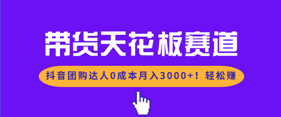 带货天花板赛道，抖音团购达人0成本月入3000+!轻松赚 - 青笺杂货铺 - 网创项目_软件_壁纸下载资源平台