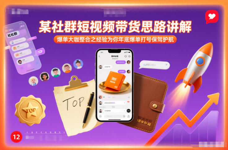 某社群短视频带货思路讲解，爆单大咖整合之经验为你年底爆单打号保驾护航 - 青笺杂货铺 - 网创项目_软件_壁纸下载资源平台