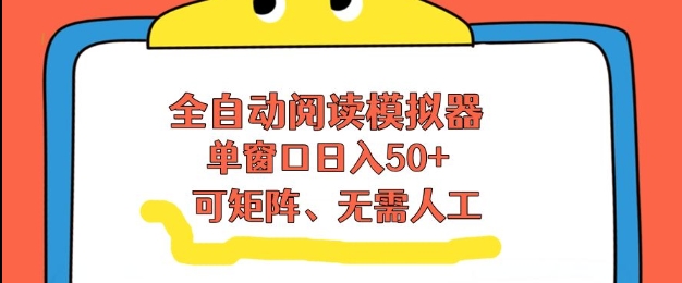全自动阅读模拟器，单窗口50+靠高效流量获取收益，无需人工，可矩阵操作【揭秘】 - 青笺杂货铺 - 网创项目_软件_壁纸下载资源平台