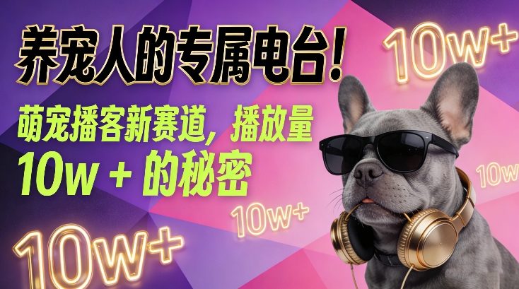 养宠人的专属电台！萌宠播客新赛道，播放量10w+的秘密 - 青笺杂货铺 - 网创项目_软件_壁纸下载资源平台